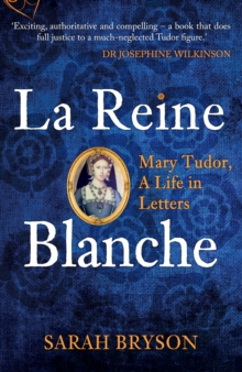 Image for La reine blanche  : Mary Tudor, a life in letters