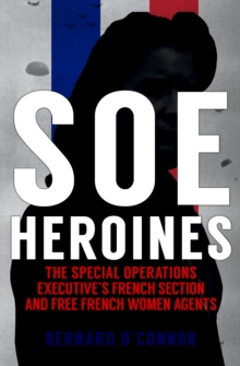 Image for SOE heroines  : the Special Operations Executive's French Section & Free French women agents