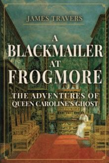 Image for A blackmailer at Frogmore  : the adventures of Queen Caroline's ghost