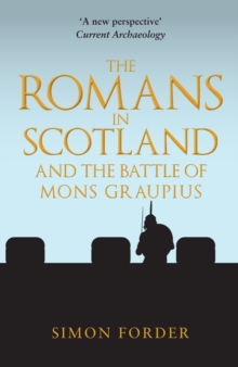 The Romans in Scotland and The Battle of Mons Graupius - Forder, Simon