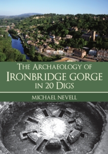 Image for The Archaeology of Ironbridge Gorge in 20 Digs