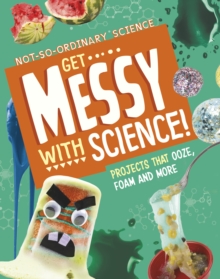 Image for Get messy with science!  : projects that ooze, foam and more