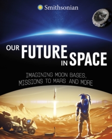 Image for Our future in space  : imagining Moon bases, missions to Mars and more
