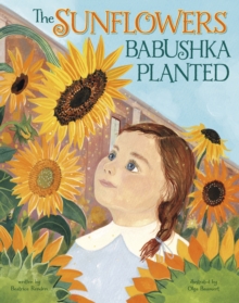 Image for The Sunflowers Babushka Planted : A Ukrainian Family's Refugee Story