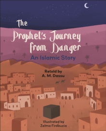 Image for The prophet's journey from danger  : an Islamic story