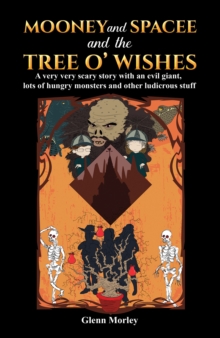 Mooney and Spacee and the Tree o’ Wishes: A very very scary story with an evil giant, lots of hungry monsters and other ludicrous stuff