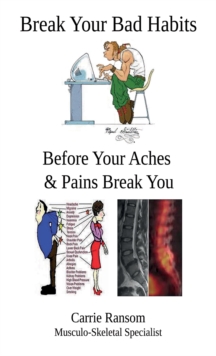 Break Your Bad Habits: Before Your Aches and Pains Break You