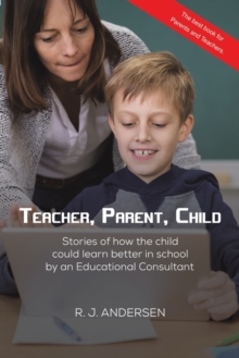 Teacher, Parent, Child: Stories of how the child could learn better in school by an Educational Consultant