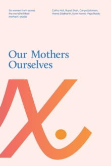 Our Mothers Ourselves: Six women from across the world tell their mothers’ stories