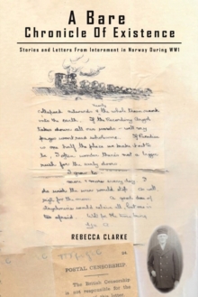 A Bare Chronicle of Existence: Stories and Letters from Internment in Norway During WW1