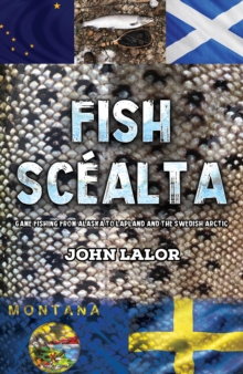 Fish Scealta: Game Fishing from Alaska to Lapland and the Swedish Arctic