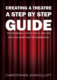 Creating a Theatre – A Step by Step Guide: Transforming a space into a theatre with no money but determination