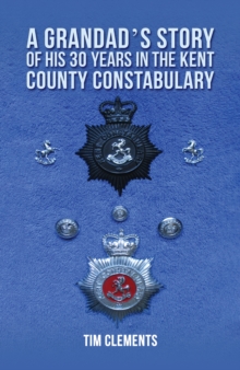 A Grandad’s Story of His 30 years in the Kent County Constabulary