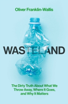 Image for Wasteland  : the dirty truth about what we throw away, where it goes, and why it matters
