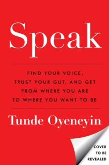 SPEAK: How to find your voice, trust your gut, and get from where you are to where you want to be