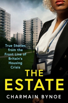 The estate  : my life on the front line of Britain's housing crisis - Bynoe, Charmain