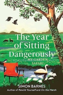 Image for The year of sitting dangerously  : my garden safari