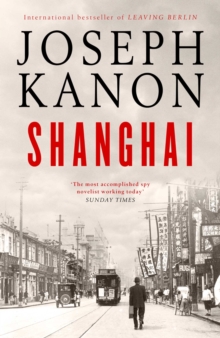 Shanghai: A gripping new wartime thriller from ‘the most accomplished spy novelist working today’ (Sunday Times)