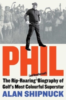 Phil: The Rip-Roaring (and Unauthorised!) Biography of Golf’s Most Colourful Superstar