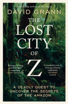 The Lost City of Z: A Legendary British Explorer’s Deadly Quest to Uncover the Secrets of the Amazon