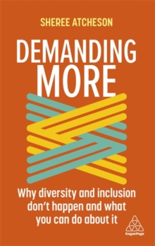 Image for Demanding more  : why diversity and inclusion don't happen and what you can do about it