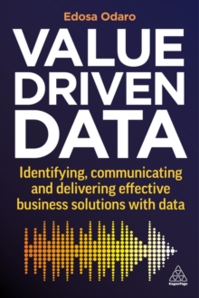 Image for Value-driven data  : identifying, communicating and delivering effective business solutions with data