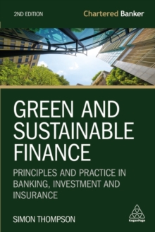 Image for Green and sustainable finance  : principles and practice in banking, investment and insurance