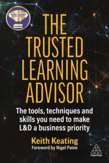 Image for The trusted learning advisor  : the tools, techniques and skills you need to make L&D a business priority