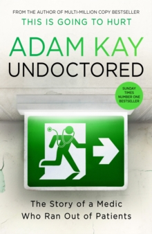 Undoctored  : the story of a medic who ran out of patients - Kay, Adam