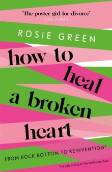 How to Heal a Broken Heart: From Rock Bottom to Reinvention (via ugly crying on the bathroom floor)