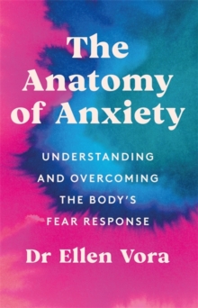 The Anatomy of Anxiety: Understanding and Overcoming the Body’s Fear Response