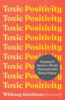 Image for Toxic positivity  : keeping it real in a world obsessed with being happy