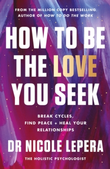 Image for How to be the love you seek  : break cycles, find peace + heal your relationships