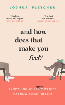 And How Does That Make You Feel?: everything you (n)ever wanted to know about therapy