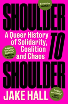 Image for Shoulder to Shoulder : A Queer History of Solidarity, Coalition and Chaos