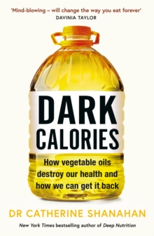 Image for Dark calories  : how vegetable oils destroyed human health and how we get it back
