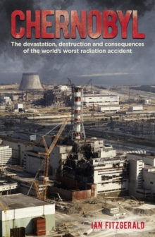 Image for Chernobyl  : the devastation, destruction and consequences of the world's worst radiation accident