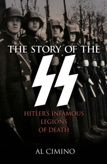 The Story of the SS: Hitler’s Infamous Legions of Death