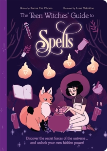 The Teen Witches’ Guide to Spells: Discover the Secret Forces of the Universe… and Unlock your Own Hidden Power!