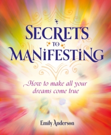 Secrets to Manifesting: How to Make All Your Dreams Come True