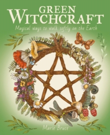 Green Witchcraft: Magical Ways to Walk Softly on the Earth