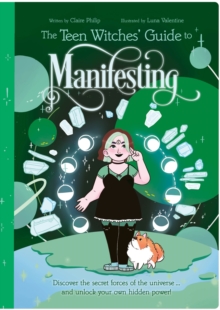 The Teen Witches’ Guide to Manifesting: Discover the Secret Forces of the Universe … and Unlock Your Own Hidden Power!