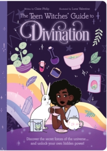 The Teen Witches’ Guide to Divination: Discover the Secret Forces of the Universe … and Unlock Your Own Hidden Power!