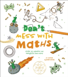 Don’t Mess with Maths: Over 70 Hands-On Projects for Kids