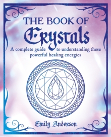 Image for The Book of Crystals : A complete guide to understanding these powerful healing energies