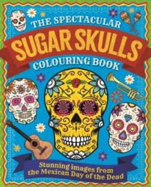 The Spectacular Sugar Skulls Colouring Book: Stunning images from the Mexican Day of the Dead