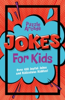 Puzzle Arcade: Jokes for Kids: Over 450 Joyful Jokes and Ridiculous Riddles!