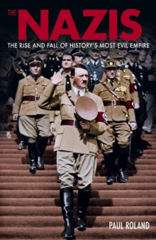 Image for The Nazis : The Rise and Fall of History’s Most Evil Empire