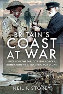 Britain’s Coast at War: Invasion Threat, Coastal Forces, Bombardment and Training for D-Day