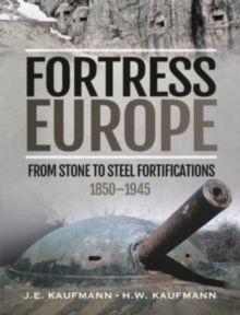 Fortress Europe: From Stone to Steel Fortifications,1850 1945